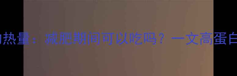 图片 牛肉锅贴的热量：减肥期间可以吃吗？一文高蛋白低卡吃法1