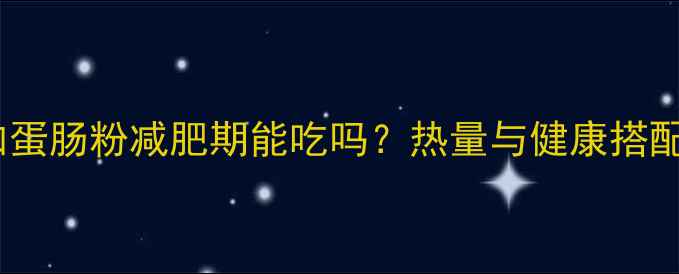 图片 猪肉加蛋肠粉减肥期能吃吗？热量与健康搭配指南2