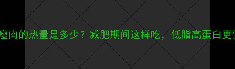 图片 猪肉瘦肉的热量是多少？减肥期间这样吃，低脂高蛋白更健康2