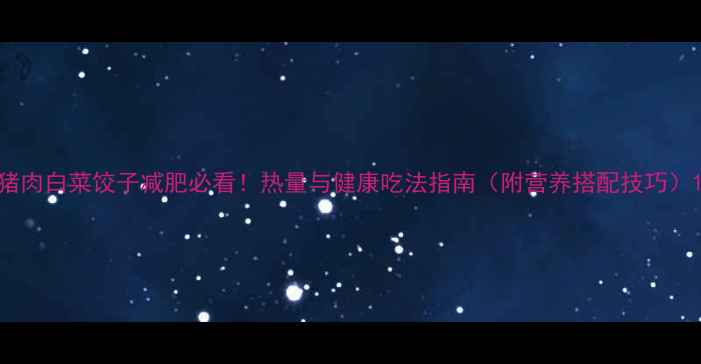 图片 猪肉白菜饺子减肥必看！热量与健康吃法指南（附营养搭配技巧）1