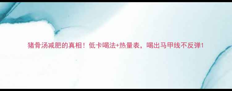 图片 猪骨汤减肥的真相！低卡喝法+热量表，喝出马甲线不反弹1