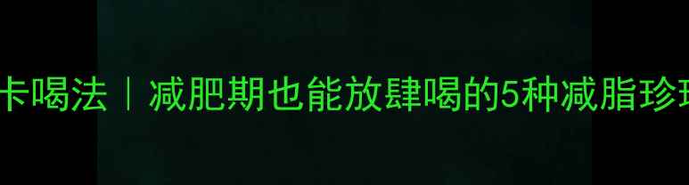 图片 珍珠奶茶低卡喝法｜减肥期也能放肆喝的5种减脂珍珠奶茶食谱2