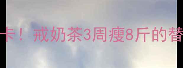 图片 珍珠奶茶热量高达500大卡！戒奶茶3周瘦8斤的替代方案（附低卡食谱）1