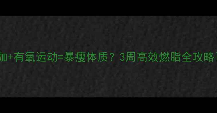 图片 瑜伽+有氧运动=暴瘦体质？3周高效燃脂全攻略✨1