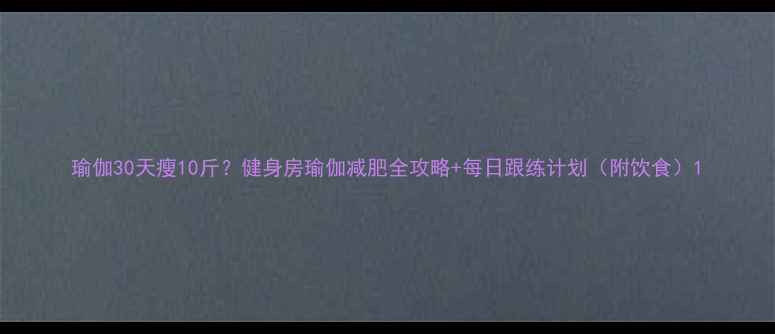 图片 瑜伽30天瘦10斤？健身房瑜伽减肥全攻略+每日跟练计划（附饮食）1