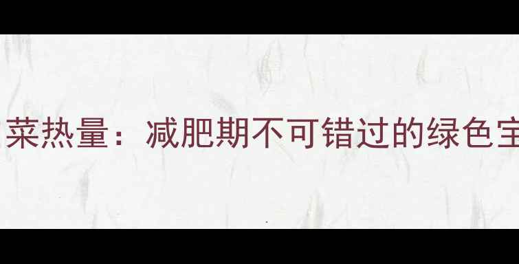 图片 生白菜热量：减肥期不可错过的绿色宝藏1
