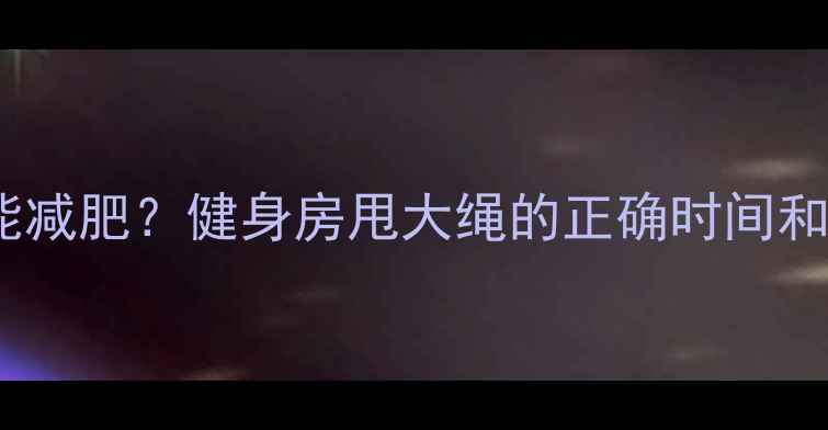 图片 甩大绳多久能减肥？健身房甩大绳的正确时间和训练方法全1