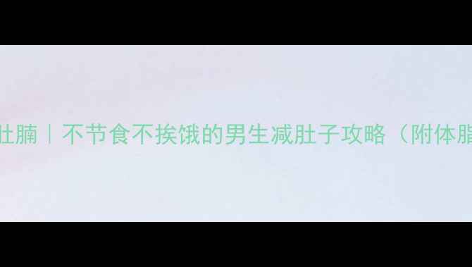 图片 男人3周减肚腩｜不节食不挨饿的男生减肚子攻略（附体脂率标准）2