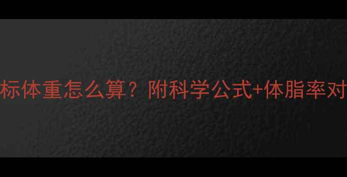 图片 男士健身减脂目标体重怎么算？附科学公式+体脂率对照表+训练食谱1