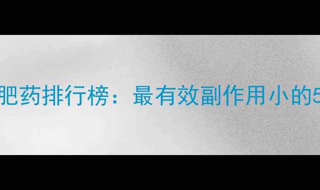 图片 男士减肥药排行榜：最有效副作用小的5款推荐