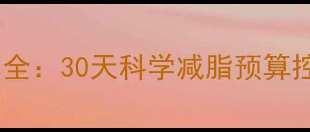 图片 男士减肥计划成本全：30天科学减脂预算控制在2000元以内1