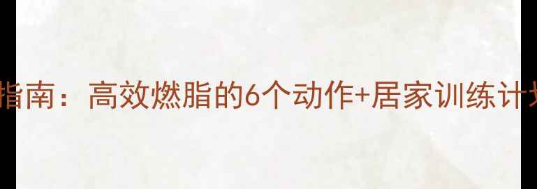 图片 男士减肥运动指南：高效燃脂的6个动作+居家训练计划（附教程）1