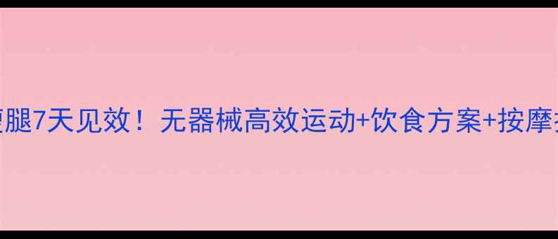 图片 男士居家瘦腿7天见效！无器械高效运动+饮食方案+按摩技巧全攻略