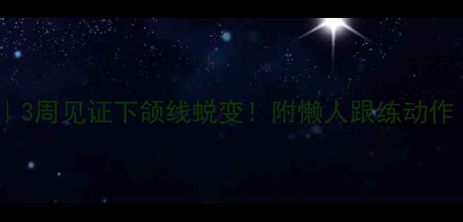 图片 男士瘦脸攻略｜3周见证下颌线蜕变！附懒人跟练动作（附对比图）1