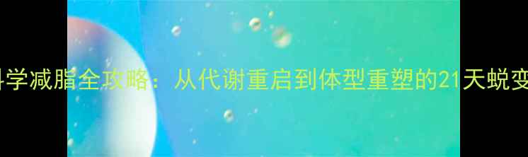 图片 男士科学减脂全攻略：从代谢重启到体型重塑的21天蜕变计划2