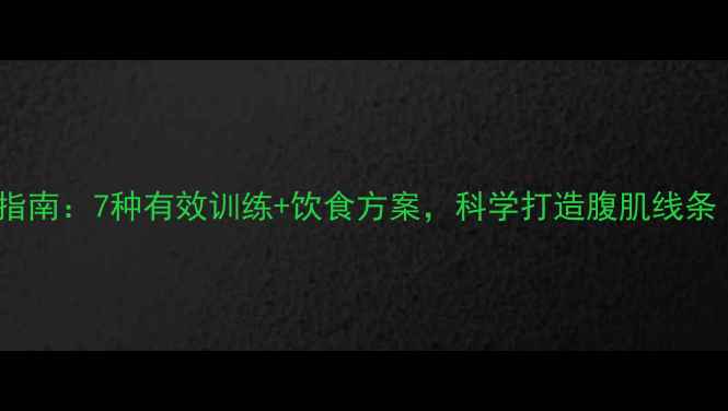 图片 男性减肚子运动指南：7种有效训练+饮食方案，科学打造腹肌线条（附动作图解）1