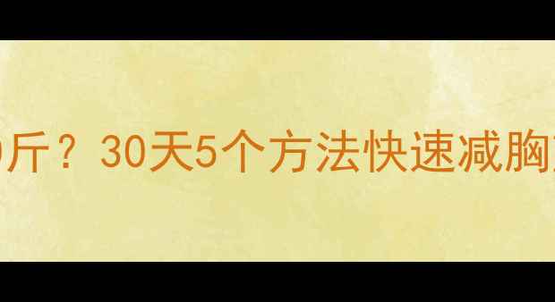 图片 男性减肥胸围100斤？30天5个方法快速减胸塑形，健身必看2
