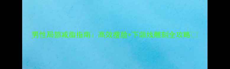 图片 男性局部减脂指南：高效瘦脸+下颌线雕刻全攻略✨
