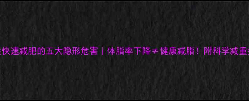 图片 男性快速减肥的五大隐形危害｜体脂率下降≠健康减脂！附科学减重指南