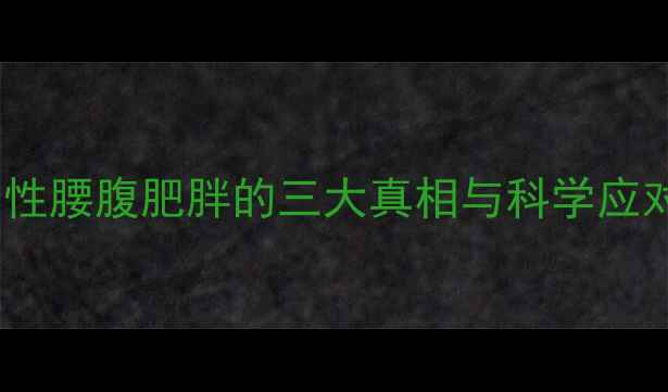 图片 男性腰腹肥胖的三大真相与科学应对1