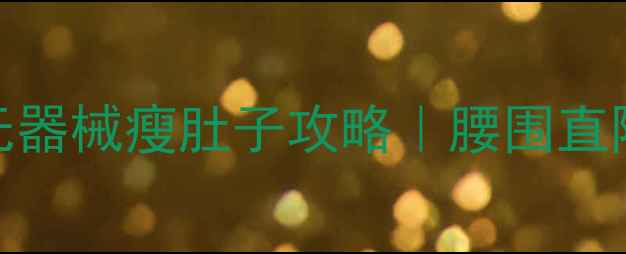 图片 男生30天居家无器械瘦肚子攻略｜腰围直降10cm亲测有效