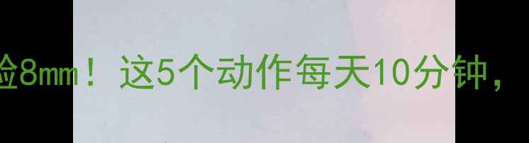 图片 男生一个月瘦脸8mm！这5个动作每天10分钟，效果堪比微调2