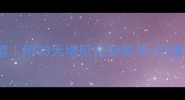 图片 男生健身房减肥食谱｜附28天增肌减脂餐单+热量控制表（附附图）2