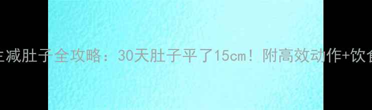 图片 男生减肚子全攻略：30天肚子平了15cm！附高效动作+饮食表