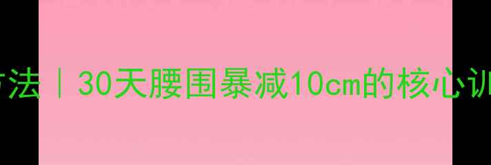 图片 男生减肚子最有效方法｜30天腰围暴减10cm的核心训练+体脂率管理指南