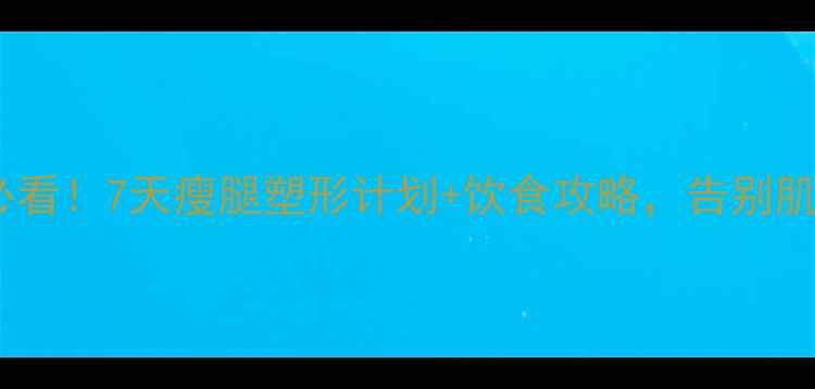 图片 男生减脂必看！7天瘦腿塑形计划+饮食攻略，告别肌肉腿粗腿1