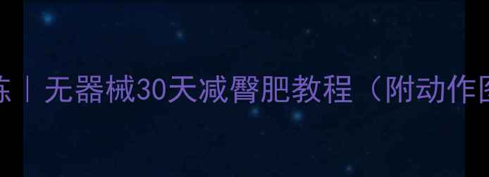 图片 男生居家瘦臀训练｜无器械30天减臀肥教程（附动作图解）｜臀腿塑形