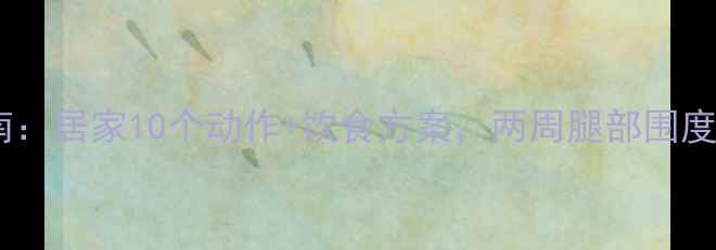 图片 男生瘦腿高效训练指南：居家10个动作+饮食方案，两周腿部围度减3cm（附动作图解）
