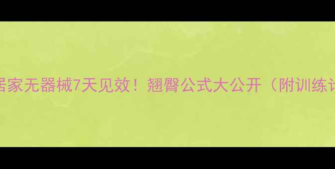 图片 男生瘦臀秘籍｜居家无器械7天见效！翘臀公式大公开（附训练计划+饮食攻略）2