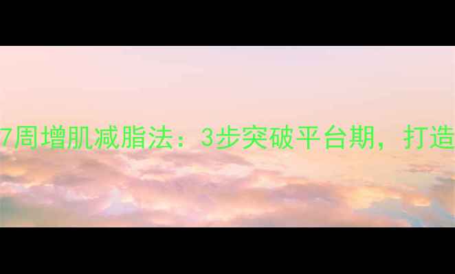 图片 瘦人减肥7周增肌减脂法：3步突破平台期，打造易瘦体质