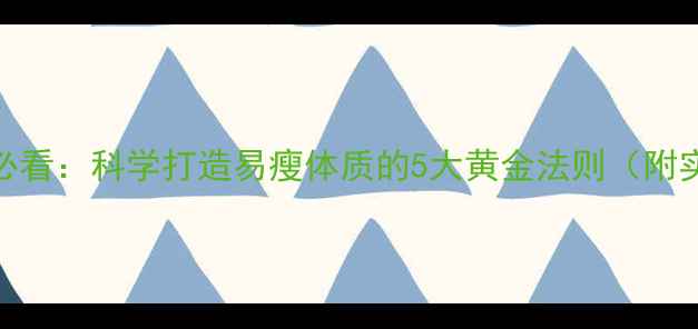 图片 瘦人减肥必看：科学打造易瘦体质的5大黄金法则（附实操指南）