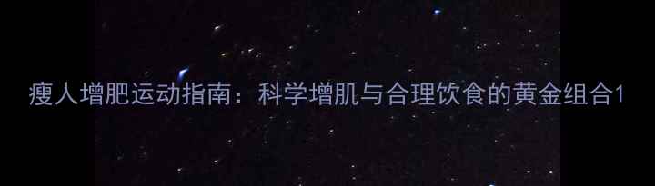 图片 瘦人增肥运动指南：科学增肌与合理饮食的黄金组合1