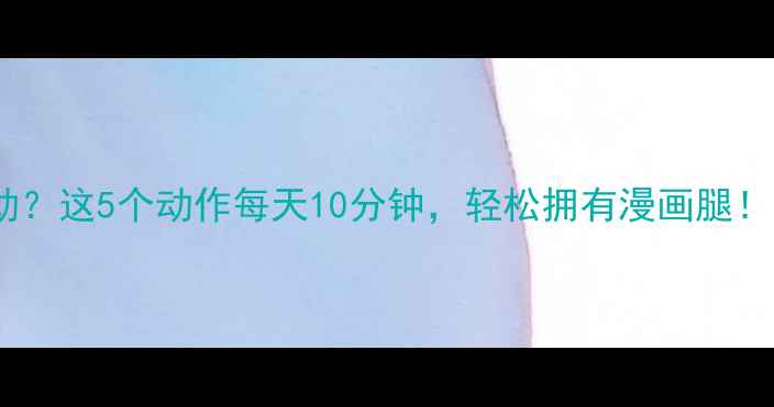 图片 瘦大腿不运动？这5个动作每天10分钟，轻松拥有漫画腿！附详细教程2