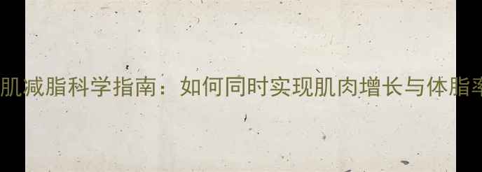 图片 瘦子增肌减脂科学指南：如何同时实现肌肉增长与体脂率下降2