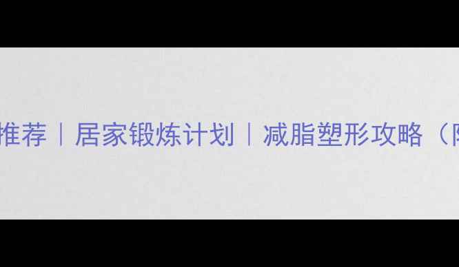 图片 瘦小肚子运动推荐｜居家锻炼计划｜减脂塑形攻略（附动作图解）2