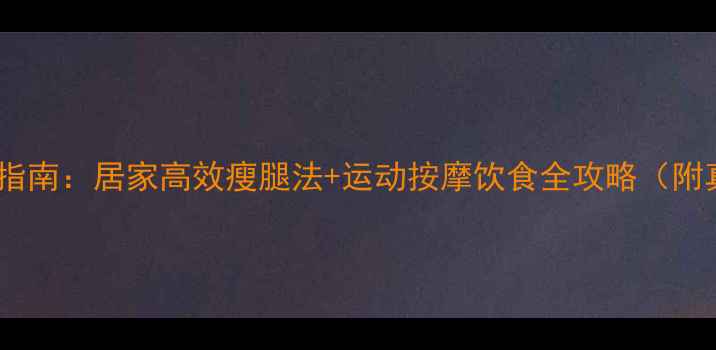 图片 瘦小腿黄金指南：居家高效瘦腿法+运动按摩饮食全攻略（附真实案例）2