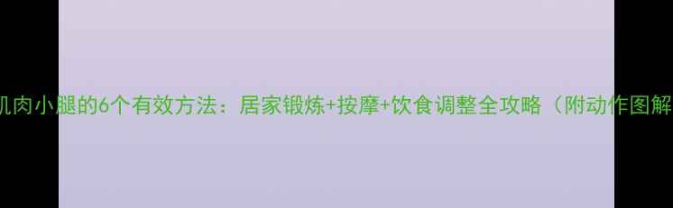 图片 瘦肌肉小腿的6个有效方法：居家锻炼+按摩+饮食调整全攻略（附动作图解）2