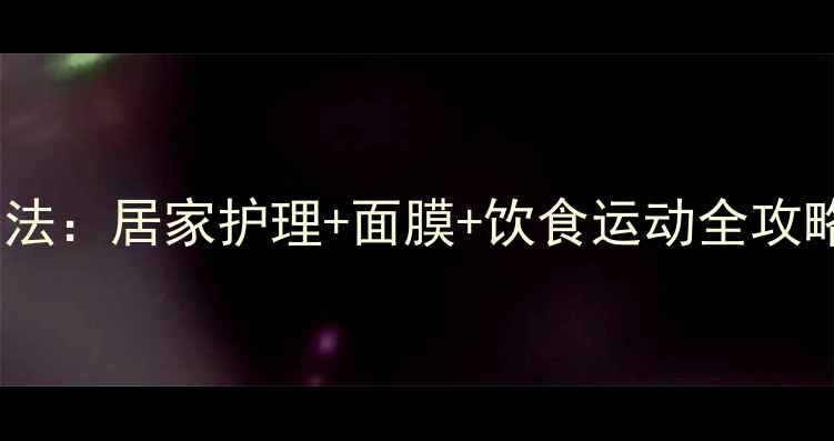 图片 瘦脸最快的方法：居家护理+面膜+饮食运动全攻略（附成分）1
