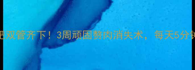 图片 瘦脸霜+减肥双管齐下！3周顽固赘肉消失术，每天5分钟轻松甩肉2