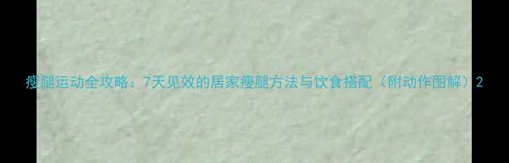 图片 瘦腿运动全攻略：7天见效的居家瘦腿方法与饮食搭配（附动作图解）2