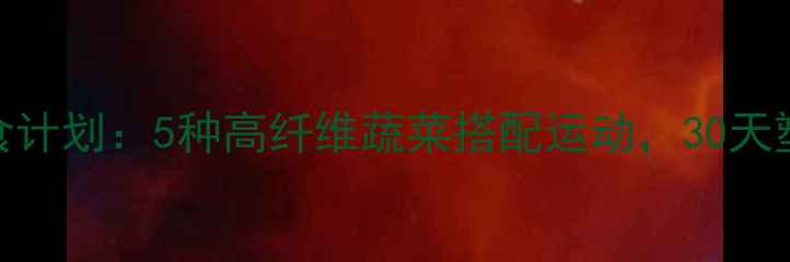 图片 瘦腿食谱+饮食计划：5种高纤维蔬菜搭配运动，30天塑造纤细美腿1