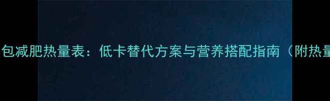 图片 白吐司面包减肥热量表：低卡替代方案与营养搭配指南（附热量对比）1