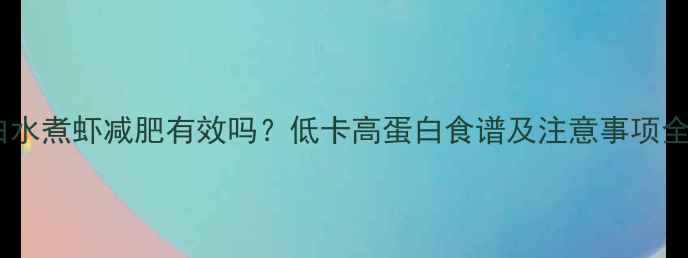 图片 白水煮虾减肥有效吗？低卡高蛋白食谱及注意事项全2