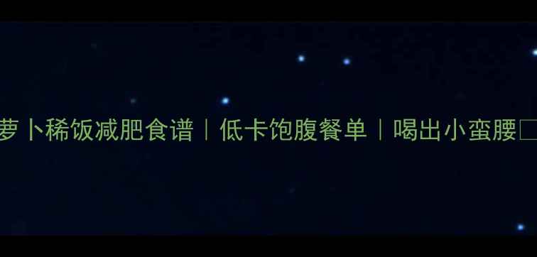 图片 白萝卜稀饭减肥食谱｜低卡饱腹餐单｜喝出小蛮腰🍲✨