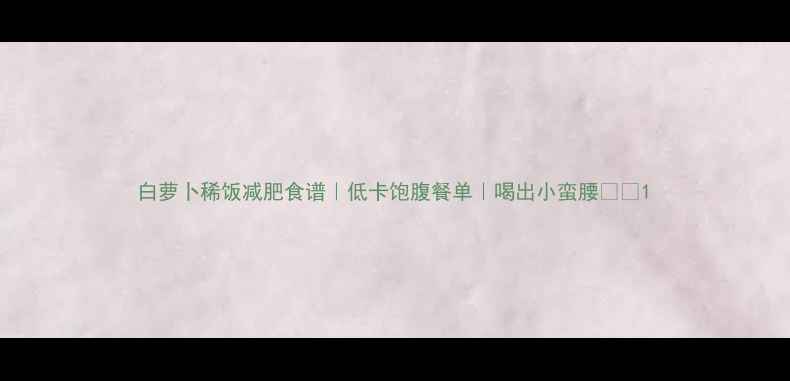 图片 白萝卜稀饭减肥食谱｜低卡饱腹餐单｜喝出小蛮腰🍲✨1