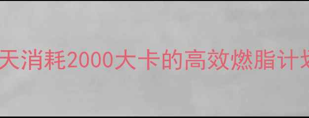 图片 白领减肥必看：每天消耗2000大卡的高效燃脂计划与科学计算指南2